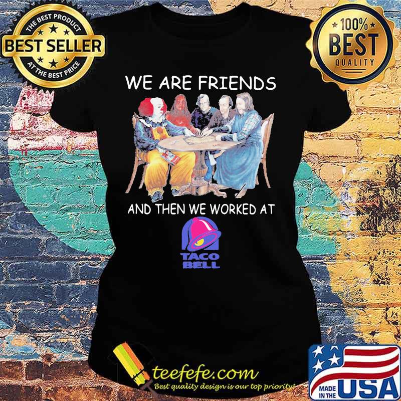 Halloween horror characters we are friends and then we worked at taco bell s Ladies tee Halloween horror characters we are friends and then we worked at taco bell s Ladies tee