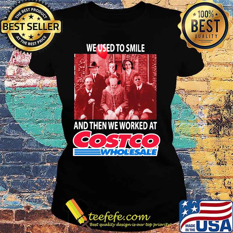 Halloween horror characters we used to smile and then we worked at costco wholesale s Ladies tee Halloween horror characters we used to smile and then we worked at costco wholesale s Ladies tee