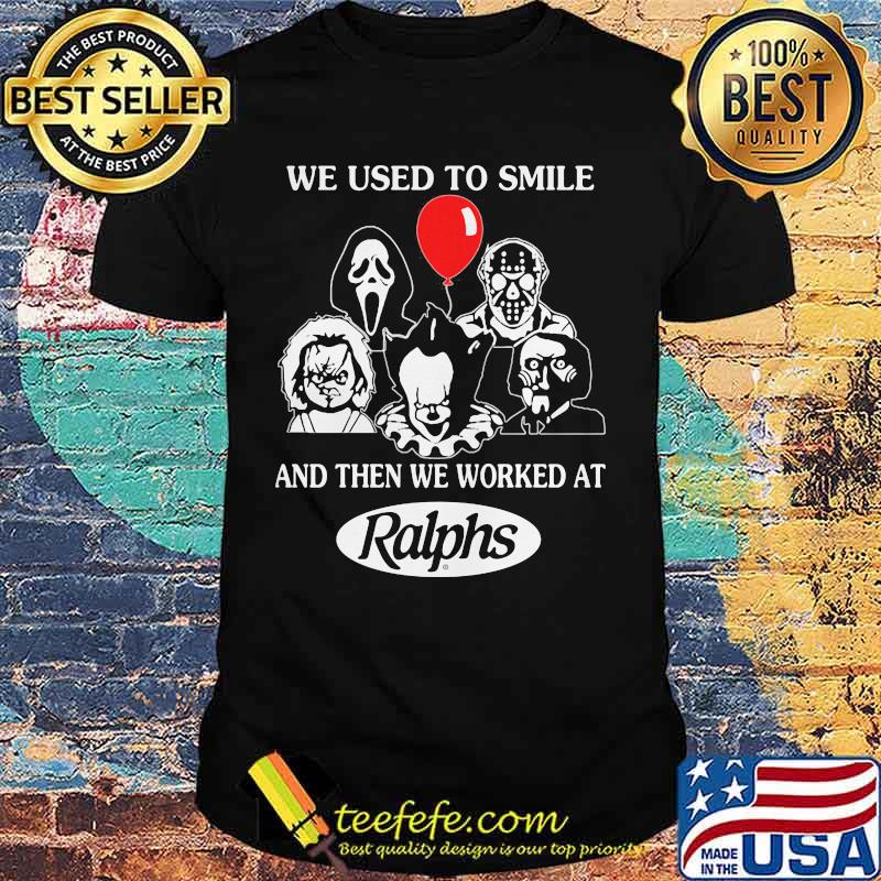 Halloween horror characters we used to smile and then we worked at ralphs shirt Halloween horror characters we used to smile and then we worked at ralphs shirt