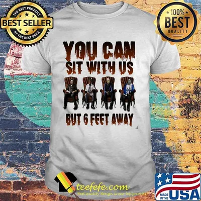 Halloween horror characters you can sit with us but 6 feet away shirt