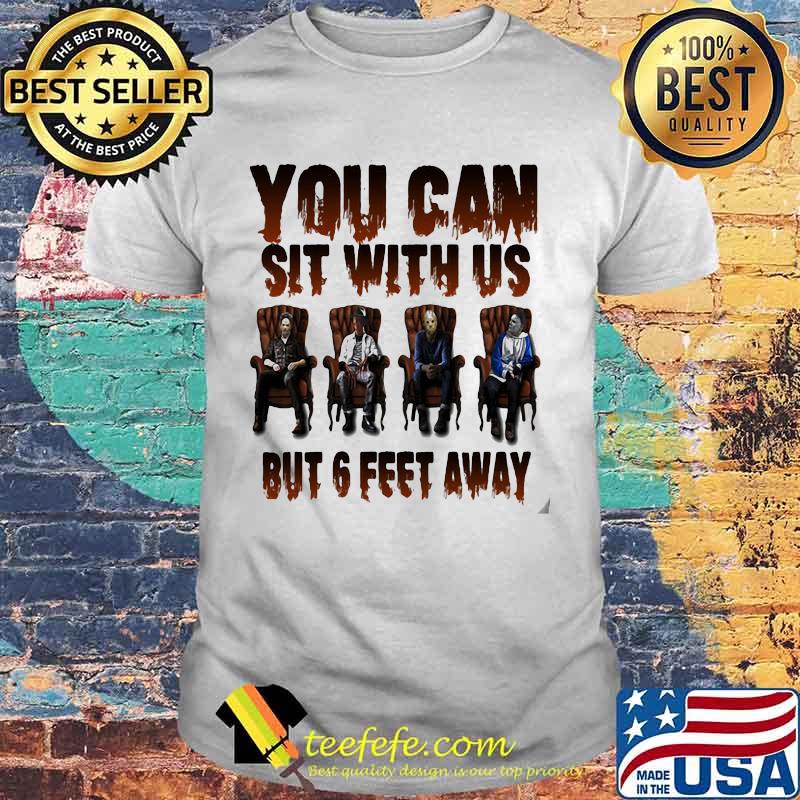 Halloween horror characters you can sit with us but 6 feet away shirt
