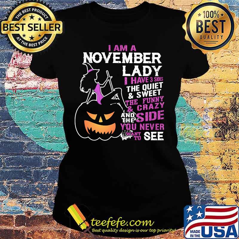 Halloween i am a november lady i have 3 sides the quiet and sweet the funny and crazy and the side want to see s Ladies tee Halloween i am a november lady i have 3 sides the quiet and sweet the funny and crazy and the side want to see s Ladies tee