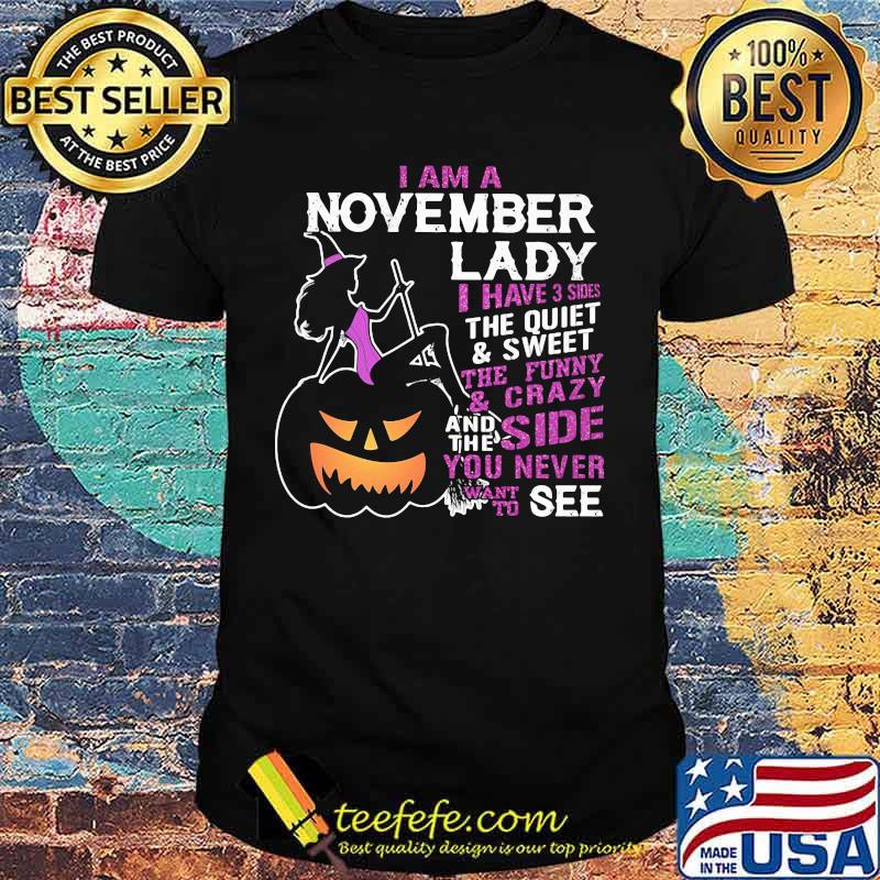 Halloween i am a november lady i have 3 sides the quiet and sweet the funny and crazy and the side want to see shirt Halloween i am a november lady i have 3 sides the quiet and sweet the funny and crazy and the side want to see shirt