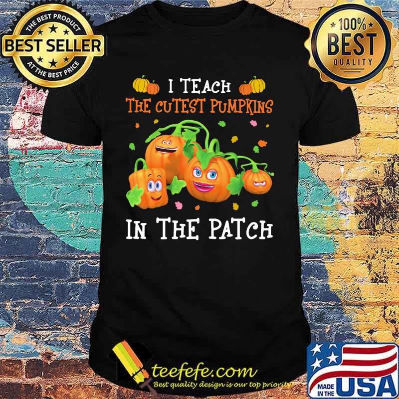 Halloween i teach the cutest pumpkins in the patch shirt