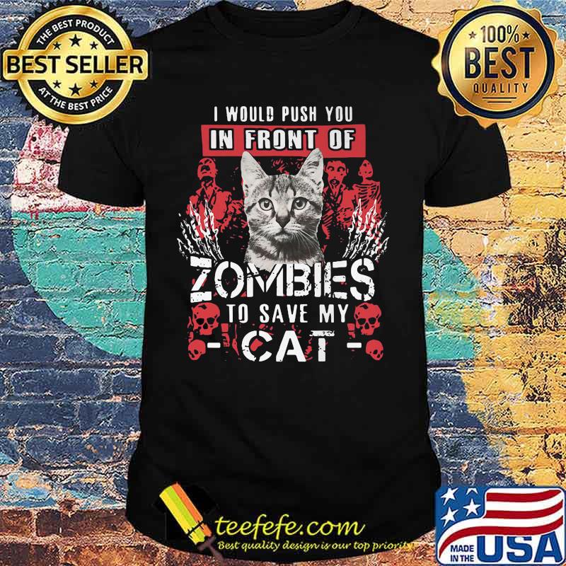 Halloween i would push you in front of zombies to save my cat shirt