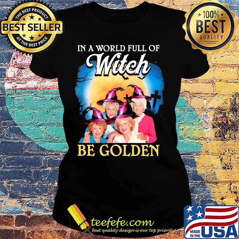 Halloween in a world full of witches be golden girls s Ladies tee Halloween in a world full of witches be golden girls s Ladies tee
