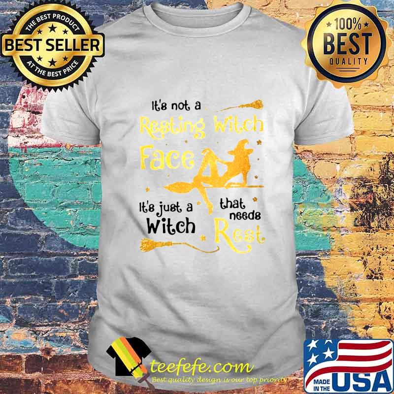 Halloween it's not a resting witch face it's just a witch that needs rest shirt