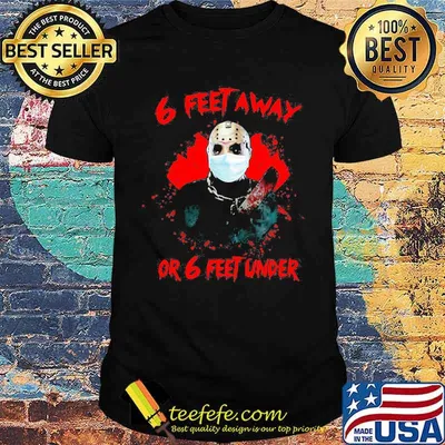 Halloween jason voorhees 6 feet away or 6 feet under shirt