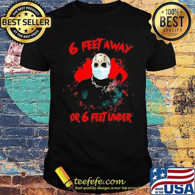 Halloween jason voorhees mask 6 feet away or 6 feet under shirt