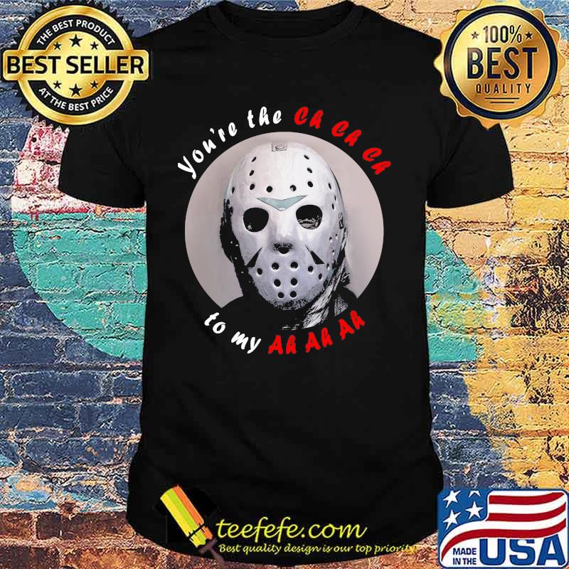 Halloween jason voorhees you're the ch to my ah shirt