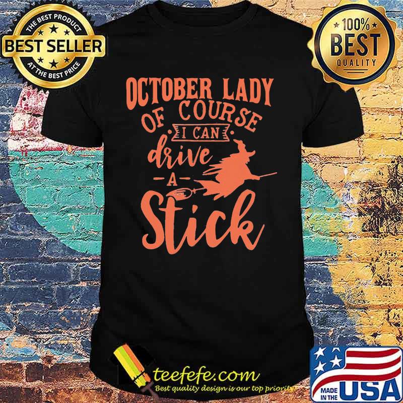 Halloween lady of course i can drive a stick shirt