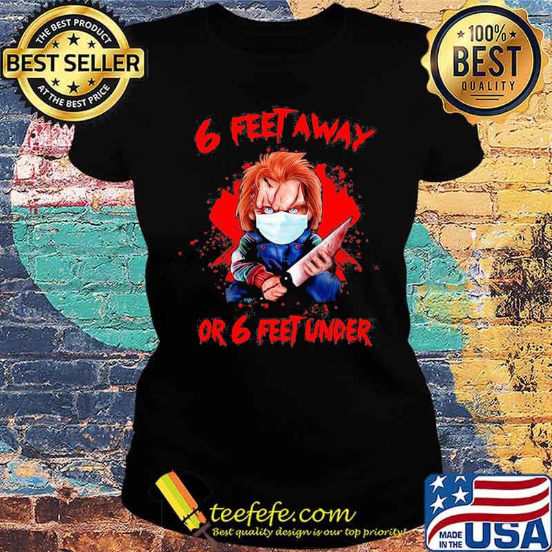 Halloween michael myers 6 feet away or 6 feet under s Ladies tee Halloween michael myers 6 feet away or 6 feet under s Ladies tee