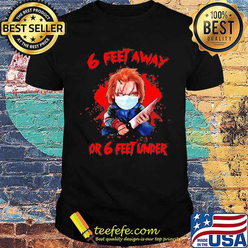 Halloween michael myers 6 feet away or 6 feet under shirt