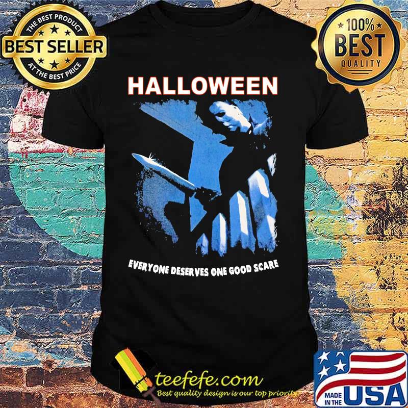 Halloween michael myers everyone deserves one good scare shirt