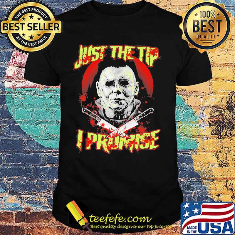 Halloween michael myers just the tip i promise shirt