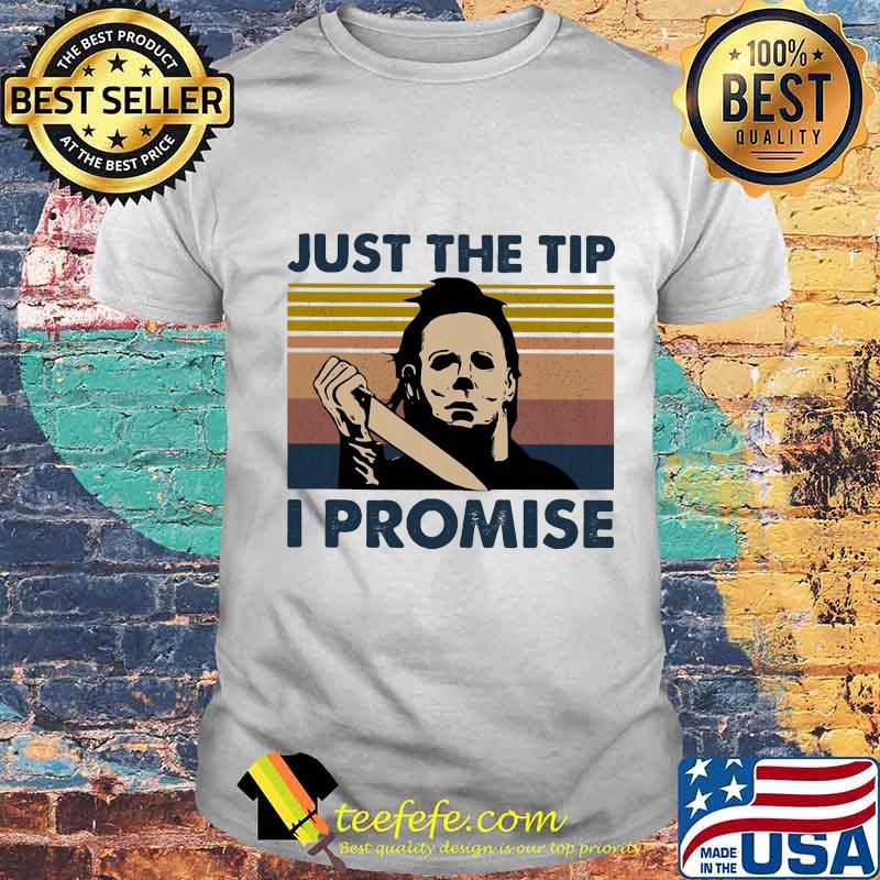 Halloween michael myers just the tip i promise vintage retro shirt