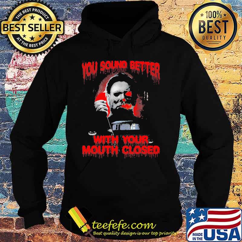 Halloween michael myers you sound better with your mouth closed s Hoodie Halloween michael myers you sound better with your mouth closed s Hoodie