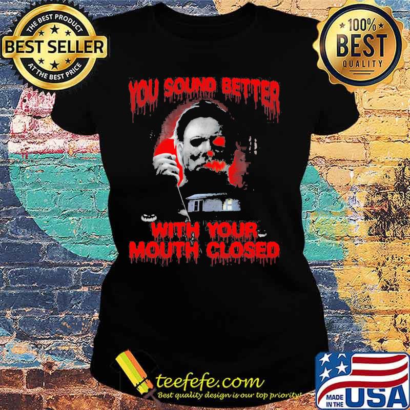 Halloween michael myers you sound better with your mouth closed s Ladies tee Halloween michael myers you sound better with your mouth closed s Ladies tee
