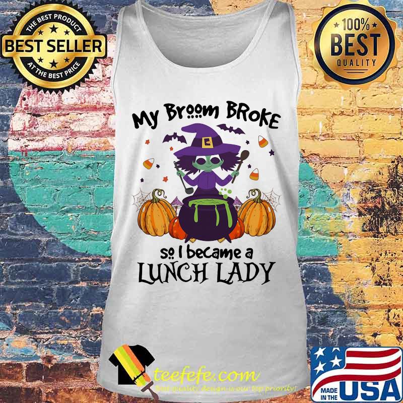 Halloween my broom broke so i became a lunch lady pumpkin s Tank top Halloween my broom broke so i became a lunch lady pumpkin s Tank top