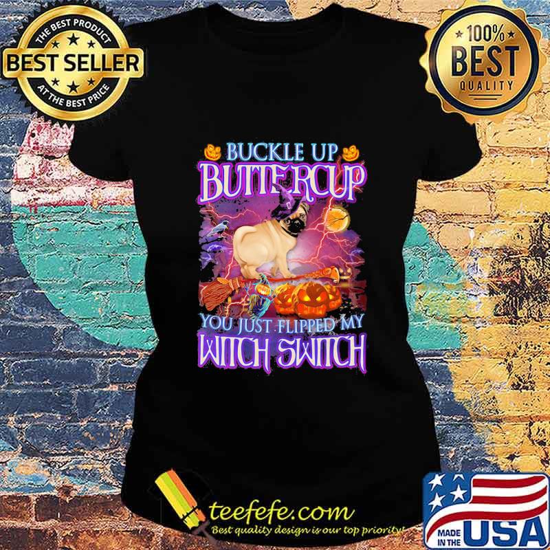 Halloween pug buckle up buttercup you just flipped my witch switch s Ladies tee Halloween pug buckle up buttercup you just flipped my witch switch s Ladies tee
