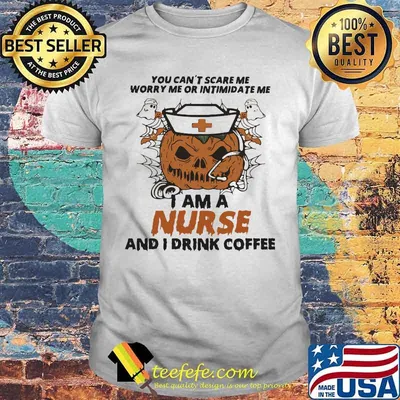 Halloween Pumpkin You can't scare me worry me or intimidate me I am a nurse and i drink coffee shirt
