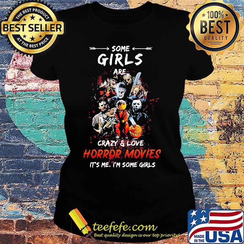 Halloween some girls are crazy and love horror movies it's me i'm some girls s Ladies tee Halloween some girls are crazy and love horror movies it's me i'm some girls s Ladies tee