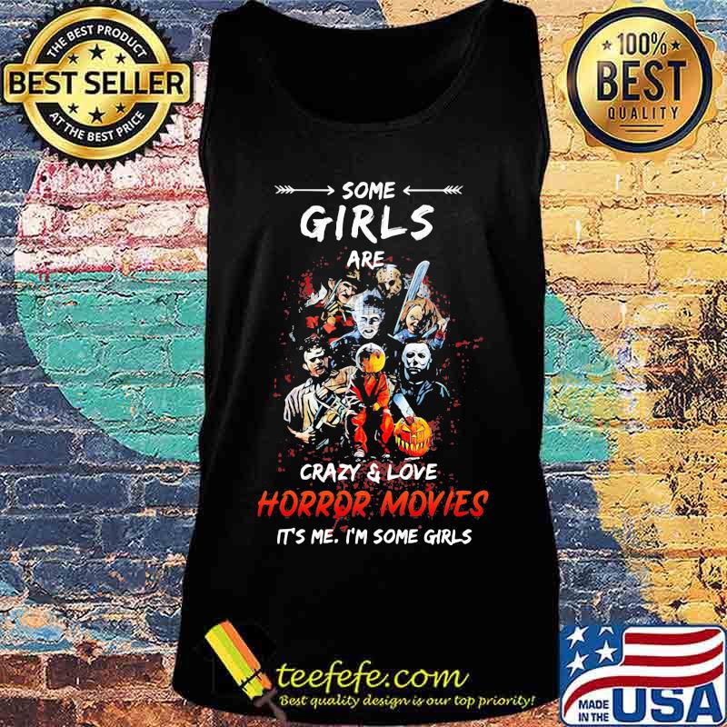 Halloween some girls are crazy and love horror movies it's me i'm some girls s Tank top Halloween some girls are crazy and love horror movies it's me i'm some girls s Tank top
