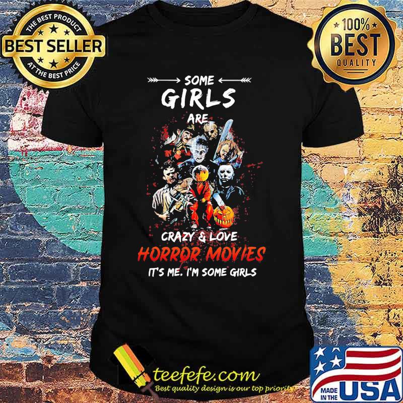 Halloween some girls are crazy and love horror movies it's me i'm some girls shirt Halloween some girls are crazy and love horror movies it's me i'm some girls shirt