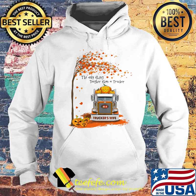 Halloween the only thing tougher than a trucker trucker's wife s Hoodie Halloween the only thing tougher than a trucker trucker's wife s Hoodie