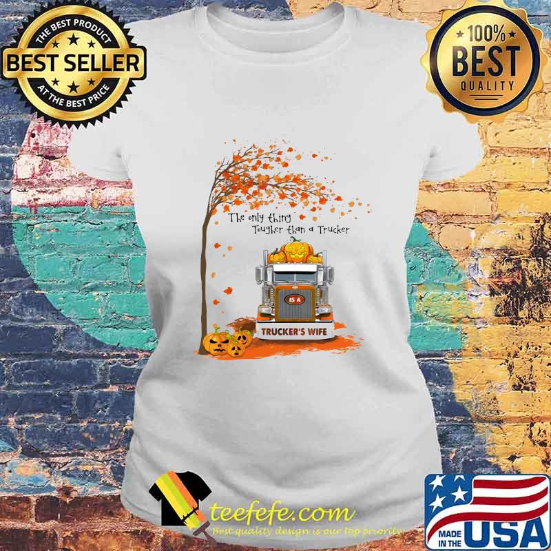Halloween the only thing tougher than a trucker trucker's wife s Laides tee Halloween the only thing tougher than a trucker trucker's wife s Laides tee