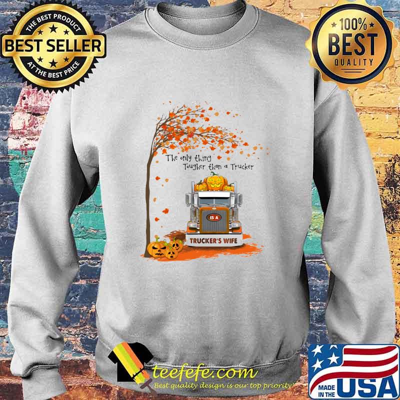 Halloween the only thing tougher than a trucker trucker's wife s Sweater Halloween the only thing tougher than a trucker trucker's wife s Sweater