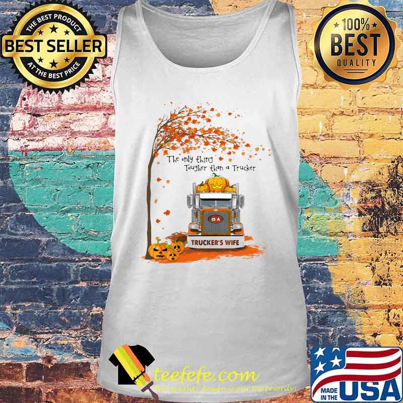 Halloween the only thing tougher than a trucker trucker's wife s Tank top Halloween the only thing tougher than a trucker trucker's wife s Tank top