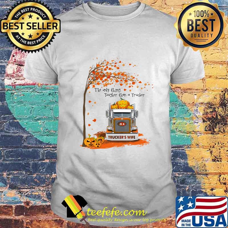 Halloween the only thing tougher than a trucker trucker's wife shirt Halloween the only thing tougher than a trucker trucker's wife shirt