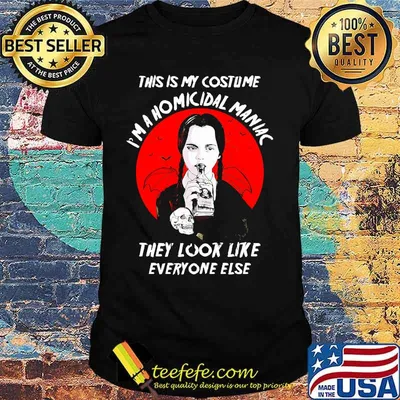 Halloween this is my costume i'm a homicidal maniac they look like everyone else shirt