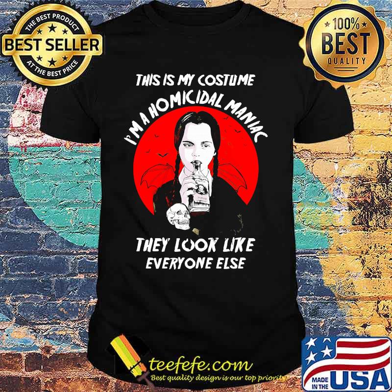 Halloween this is my costume i'm a homicidal maniac they look like everyone else shirt