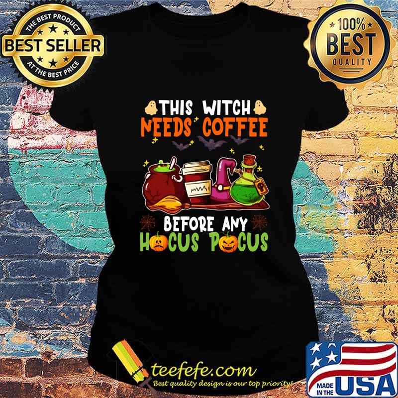 Halloween this witch needs coffee before any hocus pocus ghost and pumpkin s Ladies tee Halloween this witch needs coffee before any hocus pocus ghost and pumpkin s Ladies tee