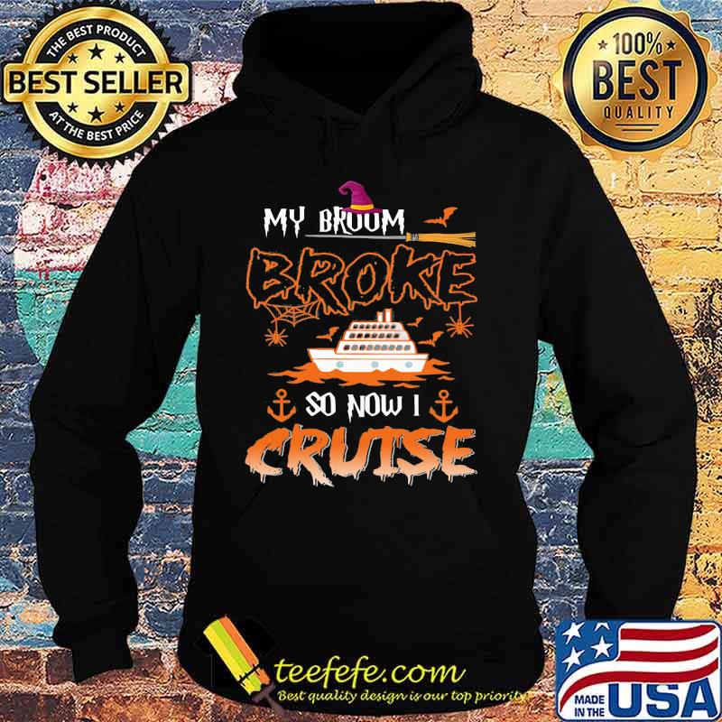 Halloween witch my broom broke so now i cruise s Hoodie Halloween witch my broom broke so now i cruise s Hoodie