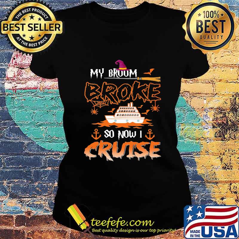Halloween witch my broom broke so now i cruise s Ladies tee Halloween witch my broom broke so now i cruise s Ladies tee