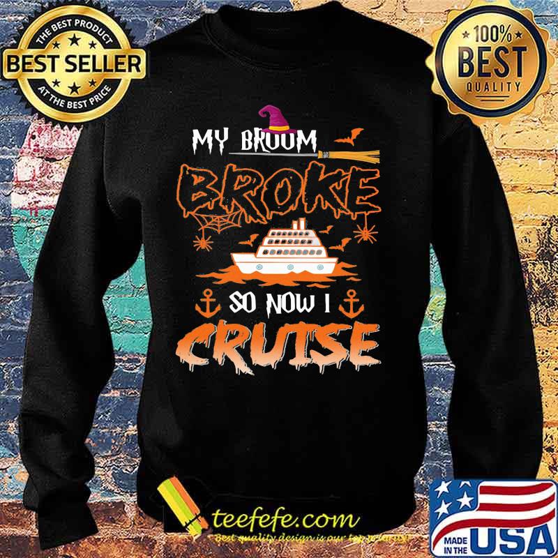 Halloween witch my broom broke so now i cruise s Sweater Halloween witch my broom broke so now i cruise s Sweater