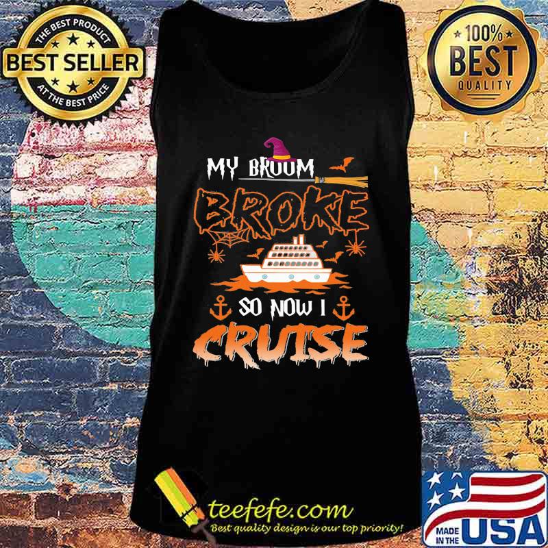 Halloween witch my broom broke so now i cruise s Tank top Halloween witch my broom broke so now i cruise s Tank top