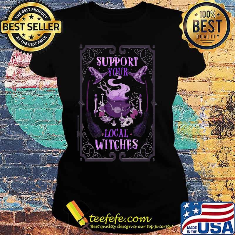 Halloween witch support your local witches s Ladies tee Halloween witch support your local witches s Ladies tee