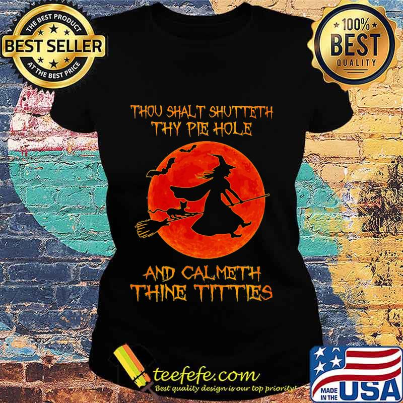 Halloween witch thou sahlt shutteth thy pie hole and calmeth thine tities moon s Ladies tee Halloween witch thou sahlt shutteth thy pie hole and calmeth thine tities moon s Ladies tee