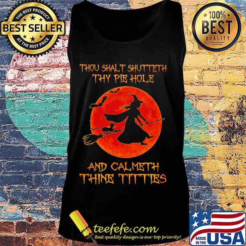 Halloween witch thou sahlt shutteth thy pie hole and calmeth thine tities moon s Tank top Halloween witch thou sahlt shutteth thy pie hole and calmeth thine tities moon s Tank top