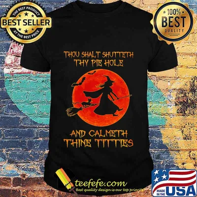 Halloween witch thou sahlt shutteth thy pie hole and calmeth thine tities moon shirt