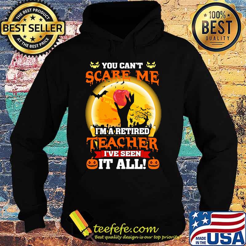 Halloween You can't scare me I'm a retired teacher I've seen it all s Hoodie Halloween You can't scare me I'm a retired teacher I've seen it all s Hoodie