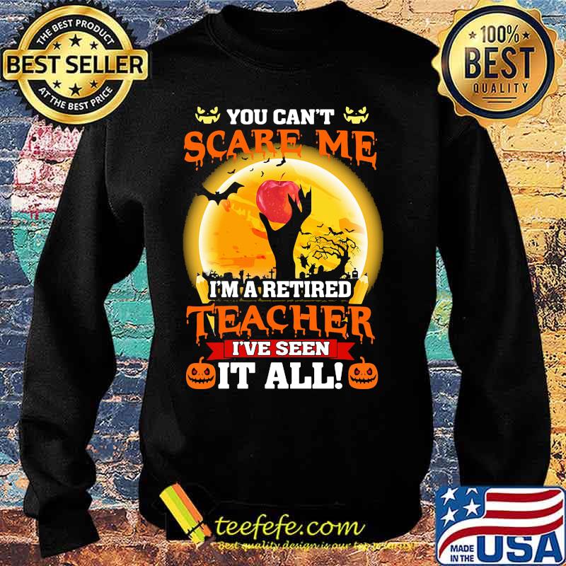 Halloween You can't scare me I'm a retired teacher I've seen it all s Sweater Halloween You can't scare me I'm a retired teacher I've seen it all s Sweater