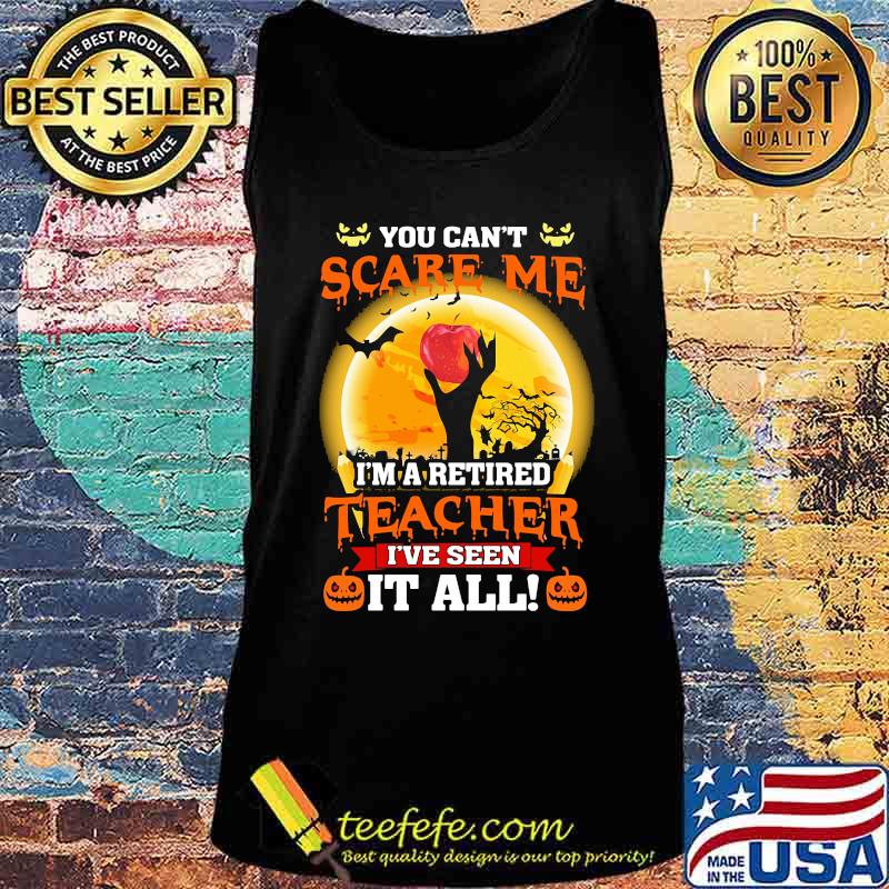 Halloween You can't scare me I'm a retired teacher I've seen it all s Tank top Halloween You can't scare me I'm a retired teacher I've seen it all s Tank top