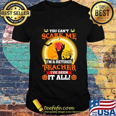 Halloween You can't scare me I'm a retired teacher I've seen it all shirt