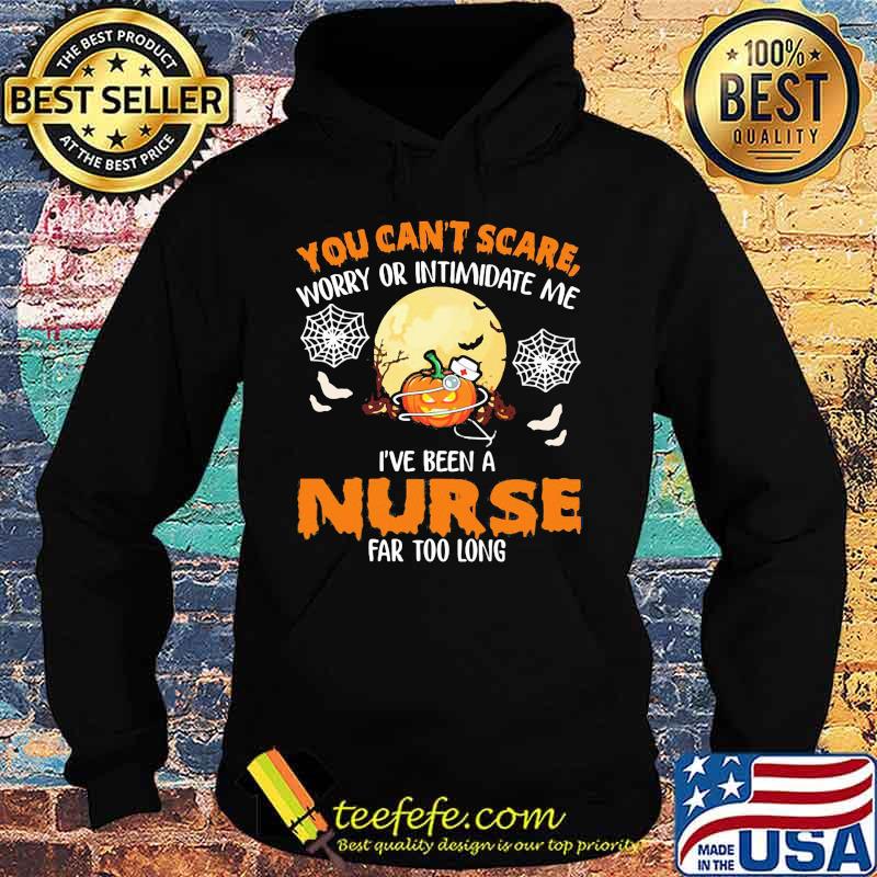 Halloween you can't scare worry or intimidate me i've been a nurse far too long s Hoodie Halloween you can't scare worry or intimidate me i've been a nurse far too long s Hoodie