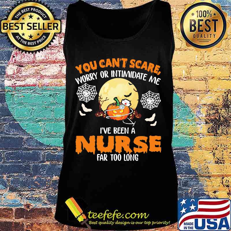 Halloween you can't scare worry or intimidate me i've been a nurse far too long s Tank top Halloween you can't scare worry or intimidate me i've been a nurse far too long s Tank top